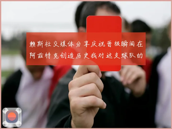 赖斯社交媒体分享庆祝晋级瞬间在阿兹特克创造历史我对这支球队的热爱无以言表